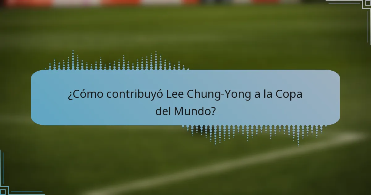 ¿Cómo contribuyó Lee Chung-Yong a la Copa del Mundo?