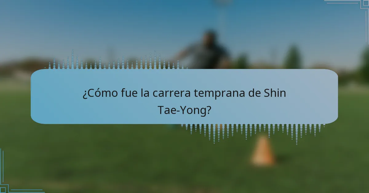 ¿Cómo fue la carrera temprana de Shin Tae-Yong?