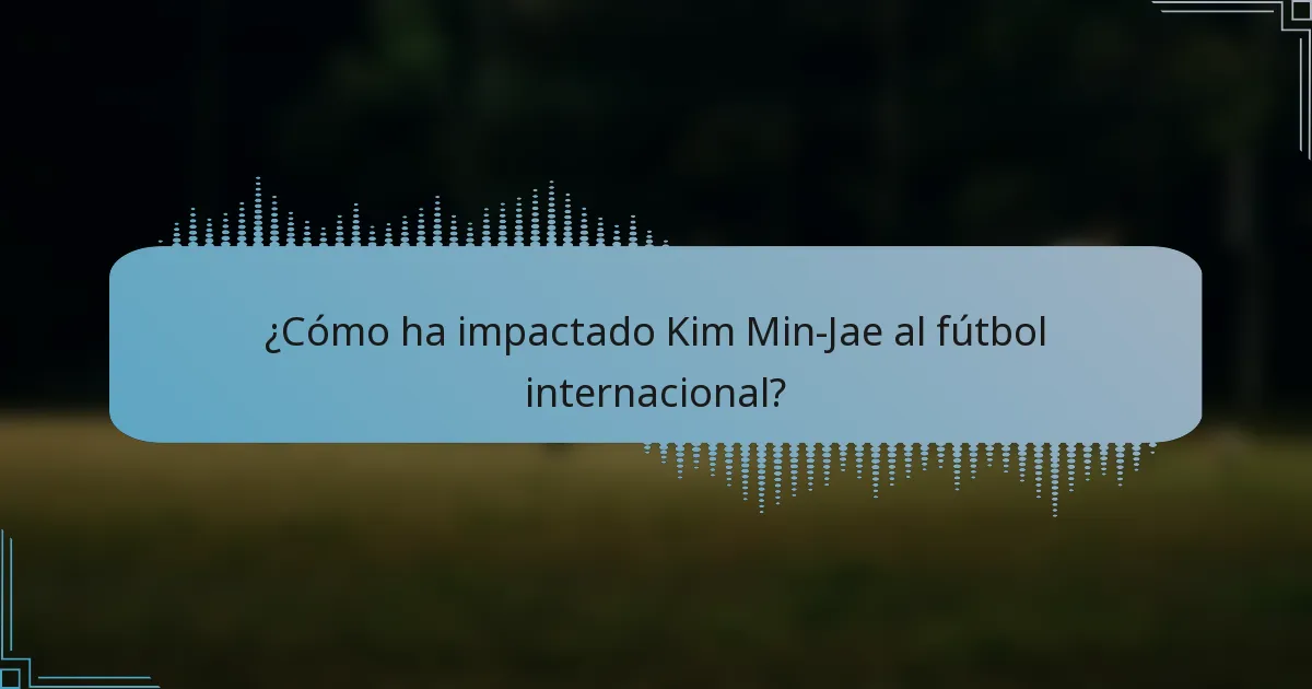 ¿Cómo ha impactado Kim Min-Jae al fútbol internacional?