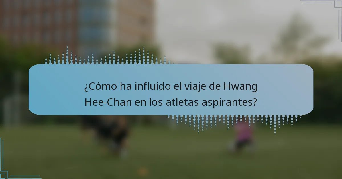 ¿Cómo ha influido el viaje de Hwang Hee-Chan en los atletas aspirantes?