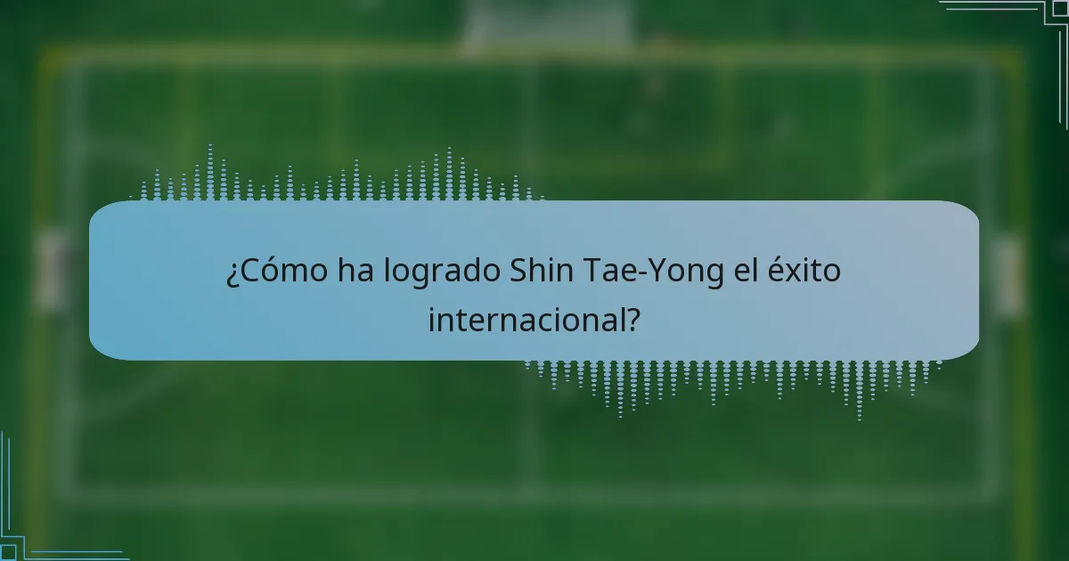 ¿Cómo ha logrado Shin Tae-Yong el éxito internacional?