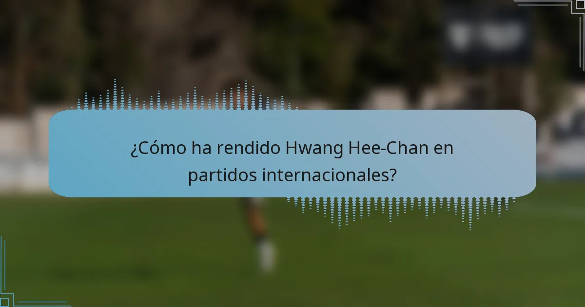 ¿Cómo ha rendido Hwang Hee-Chan en partidos internacionales?