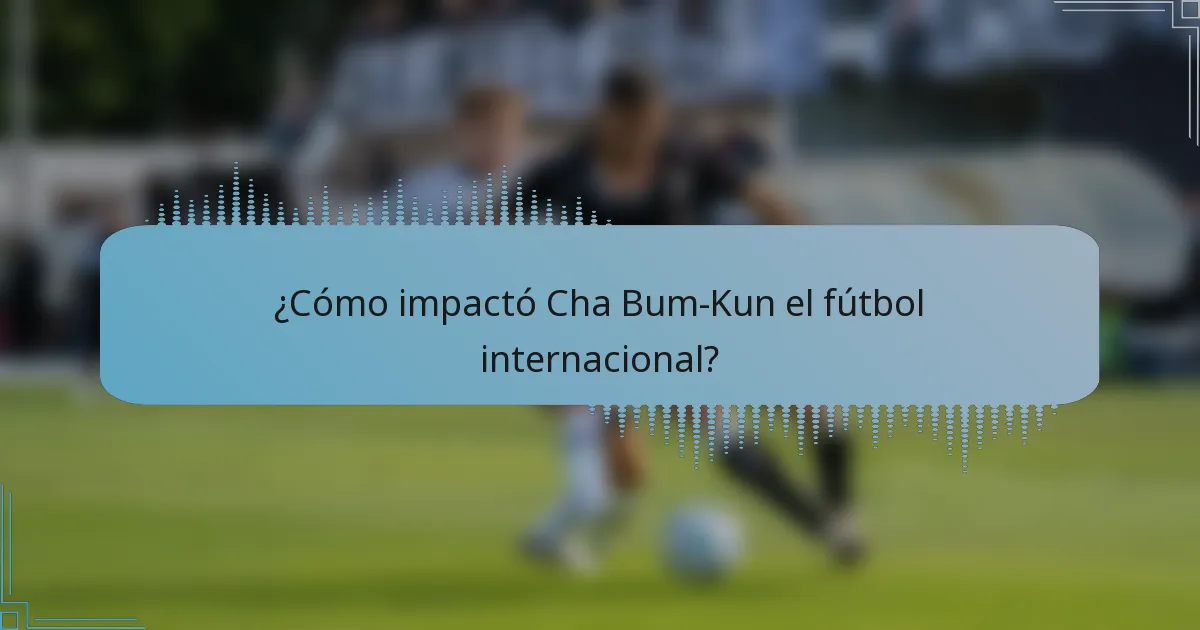 ¿Cómo impactó Cha Bum-Kun el fútbol internacional?