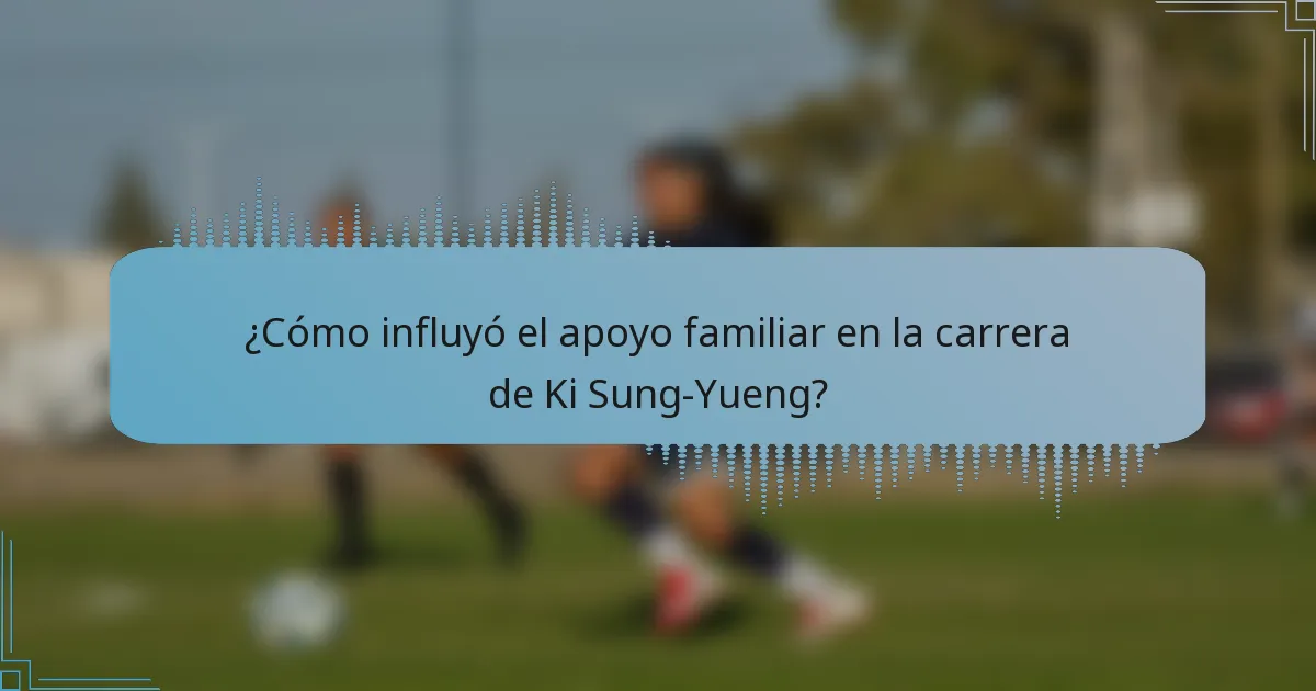 ¿Cómo influyó el apoyo familiar en la carrera de Ki Sung-Yueng?