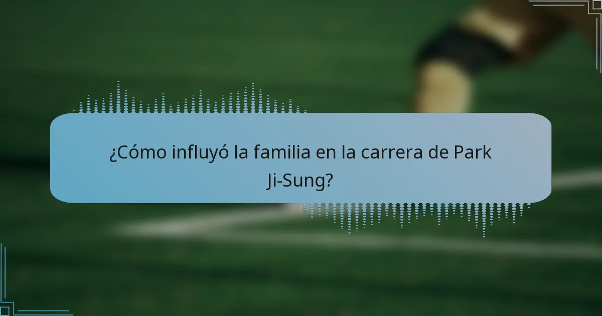 ¿Cómo influyó la familia en la carrera de Park Ji-Sung?