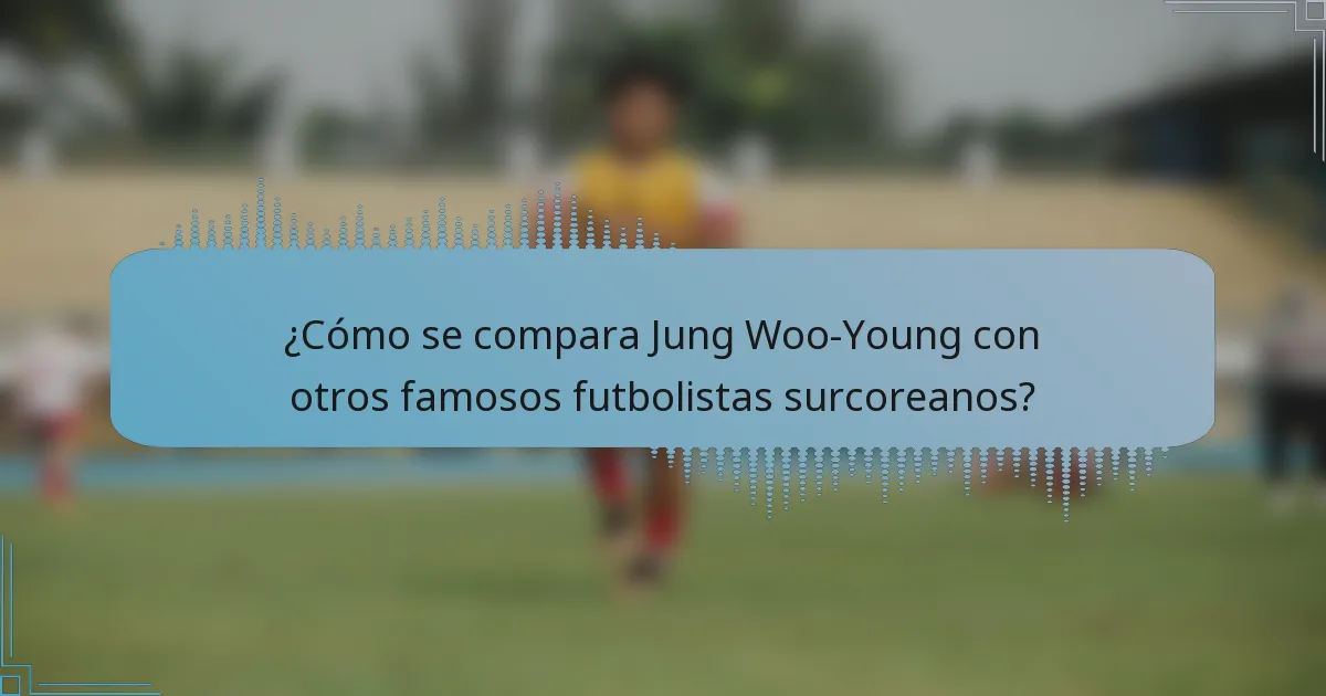 ¿Cómo se compara Jung Woo-Young con otros famosos futbolistas surcoreanos?