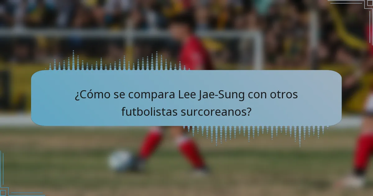 ¿Cómo se compara Lee Jae-Sung con otros futbolistas surcoreanos?
