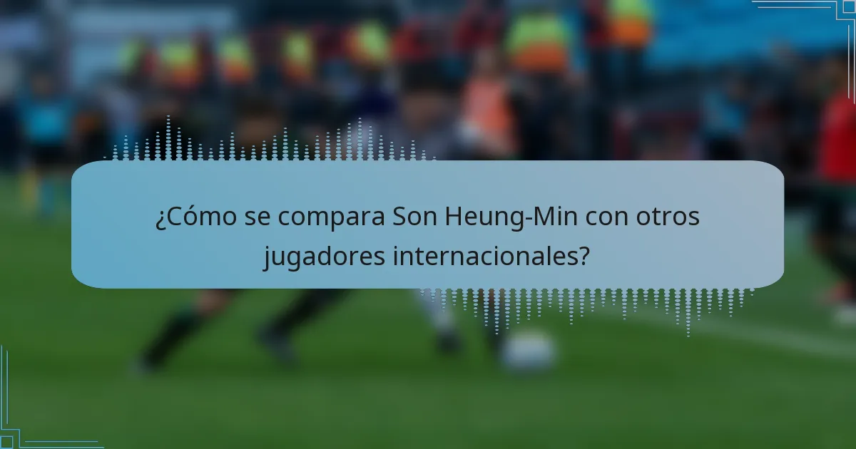 ¿Cómo se compara Son Heung-Min con otros jugadores internacionales?