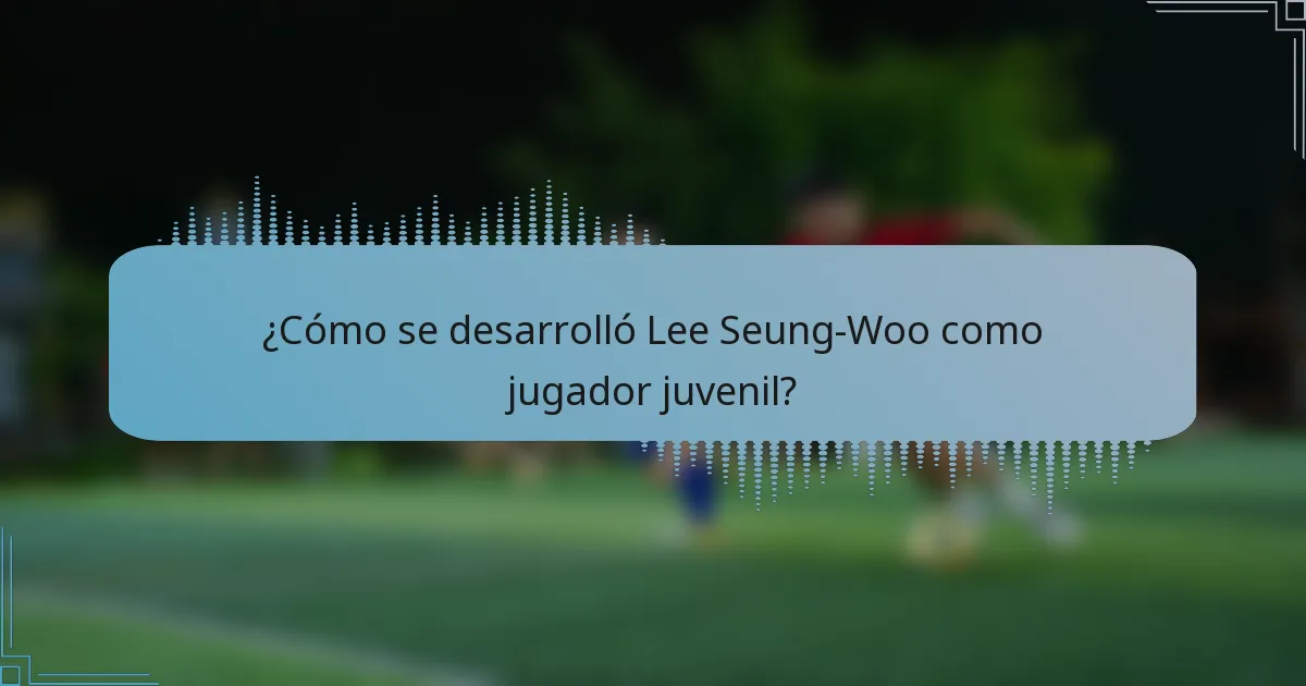 ¿Cómo se desarrolló Lee Seung-Woo como jugador juvenil?