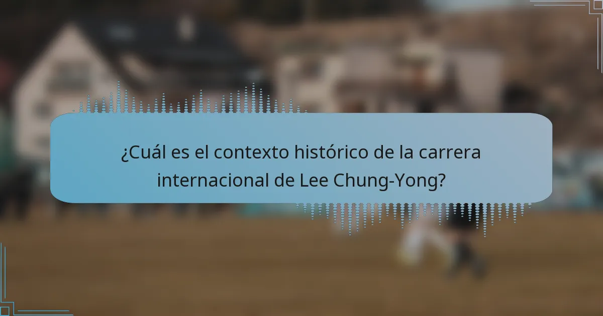 ¿Cuál es el contexto histórico de la carrera internacional de Lee Chung-Yong?