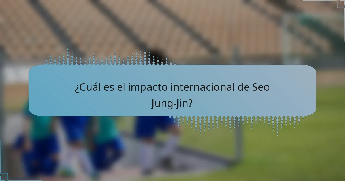 ¿Cuál es el impacto internacional de Seo Jung-Jin?