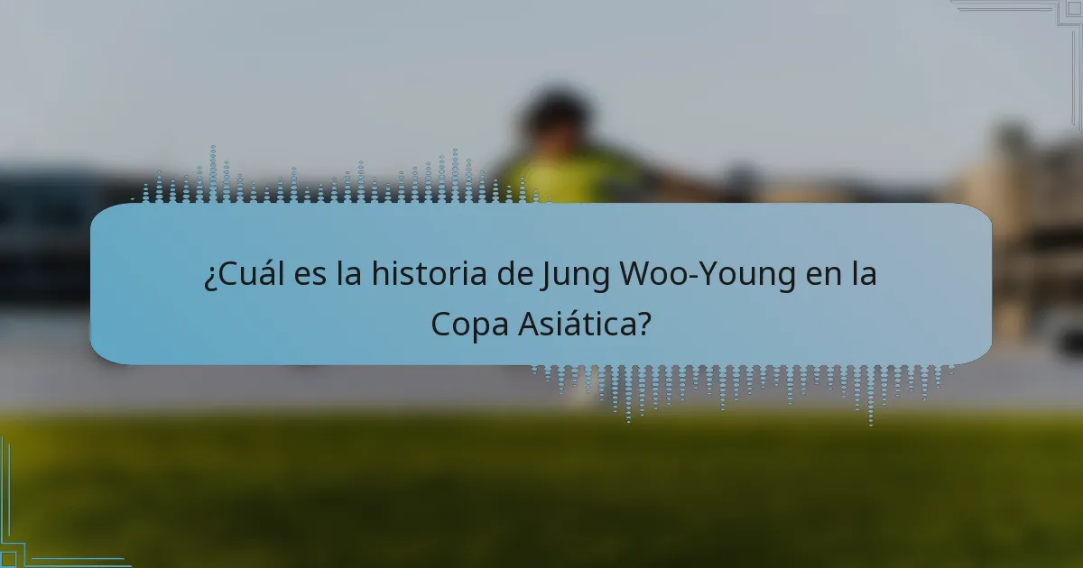 ¿Cuál es la historia de Jung Woo-Young en la Copa Asiática?