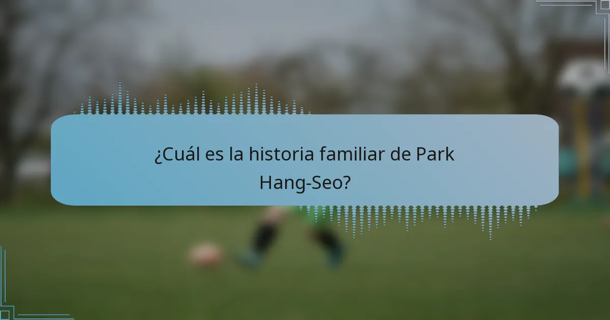 ¿Cuál es la historia familiar de Park Hang-Seo?