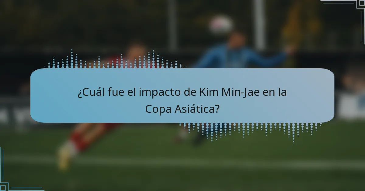 ¿Cuál fue el impacto de Kim Min-Jae en la Copa Asiática?