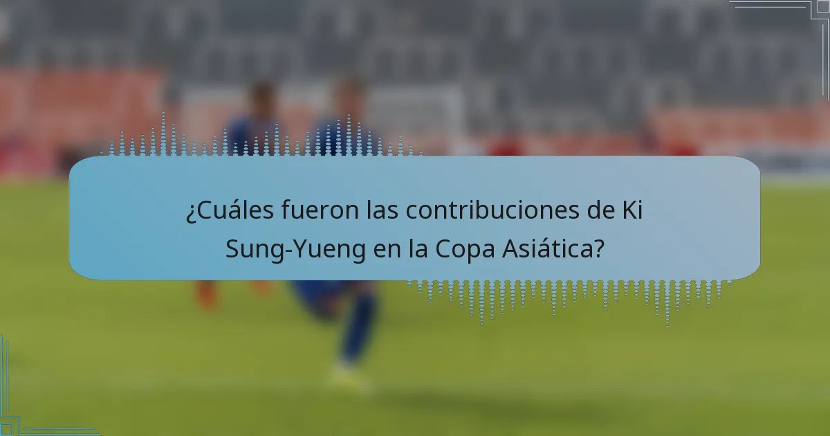 ¿Cuáles fueron las contribuciones de Ki Sung-Yueng en la Copa Asiática?