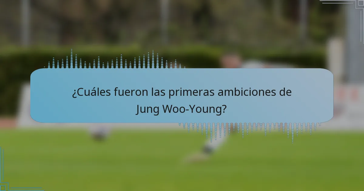 ¿Cuáles fueron las primeras ambiciones de Jung Woo-Young?