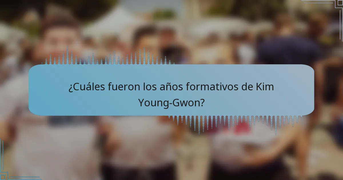 ¿Cuáles fueron los años formativos de Kim Young-Gwon?