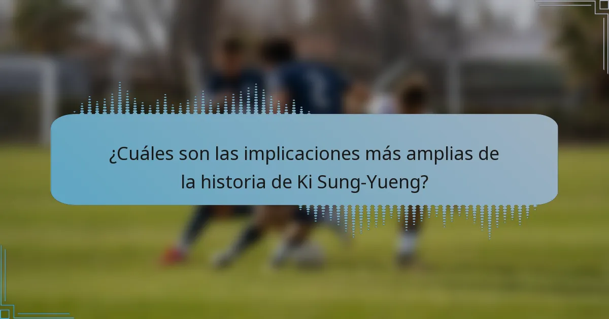 ¿Cuáles son las implicaciones más amplias de la historia de Ki Sung-Yueng?