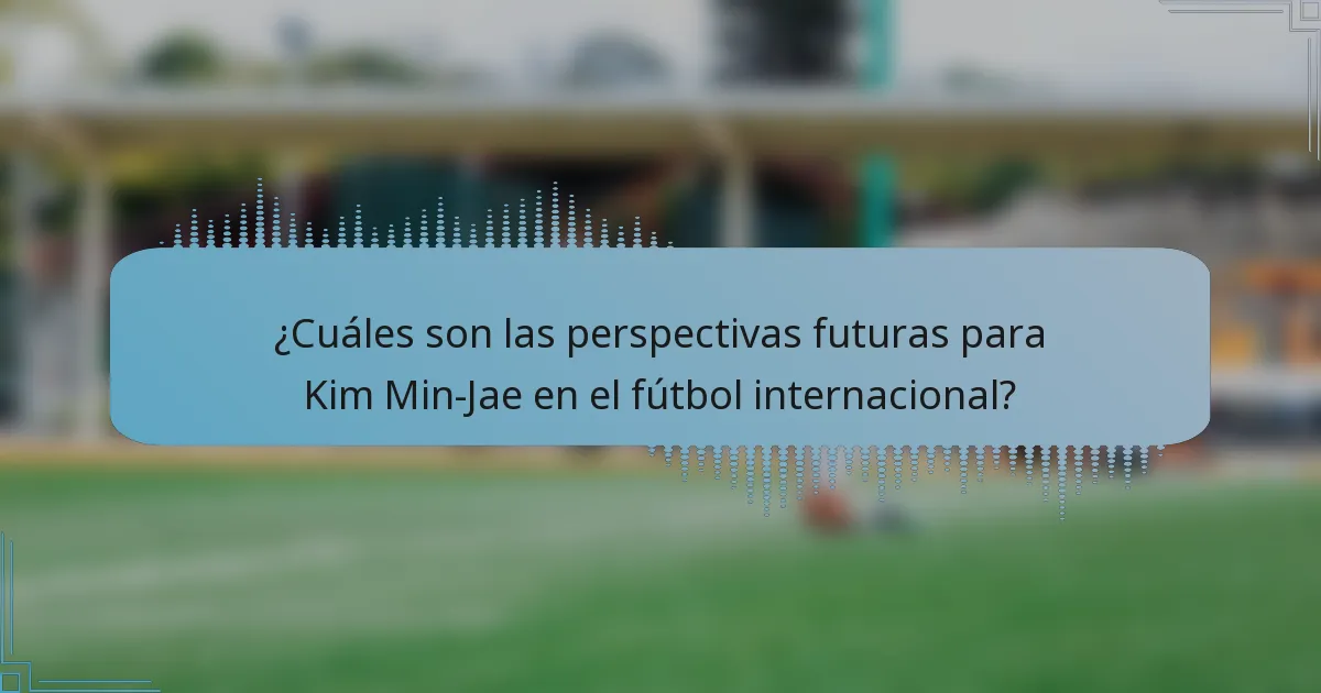 ¿Cuáles son las perspectivas futuras para Kim Min-Jae en el fútbol internacional?