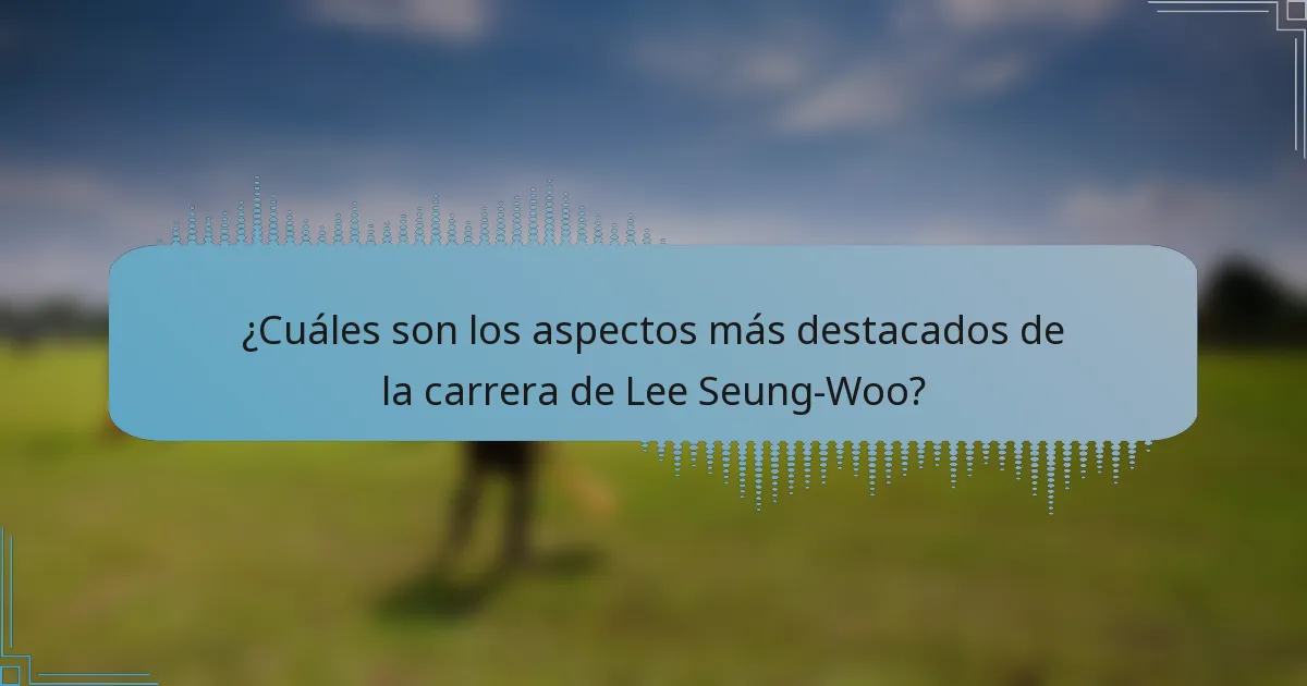 ¿Cuáles son los aspectos más destacados de la carrera de Lee Seung-Woo?