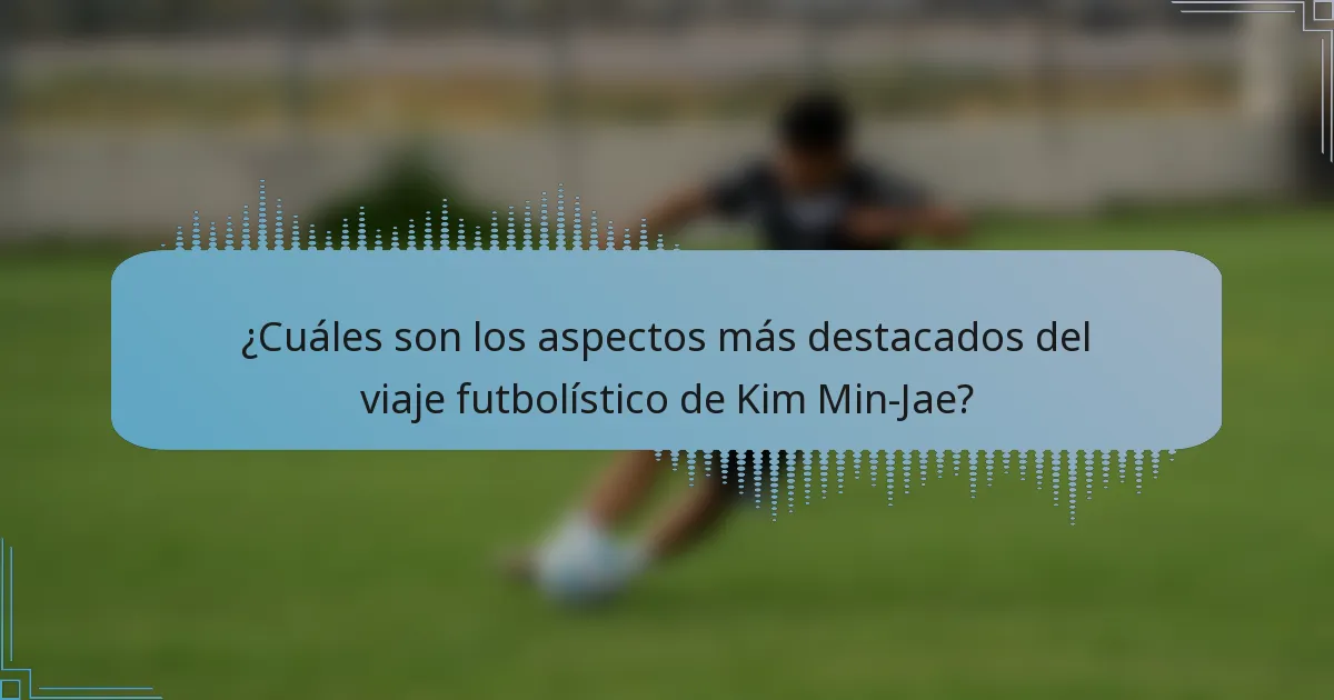 ¿Cuáles son los aspectos más destacados del viaje futbolístico de Kim Min-Jae?