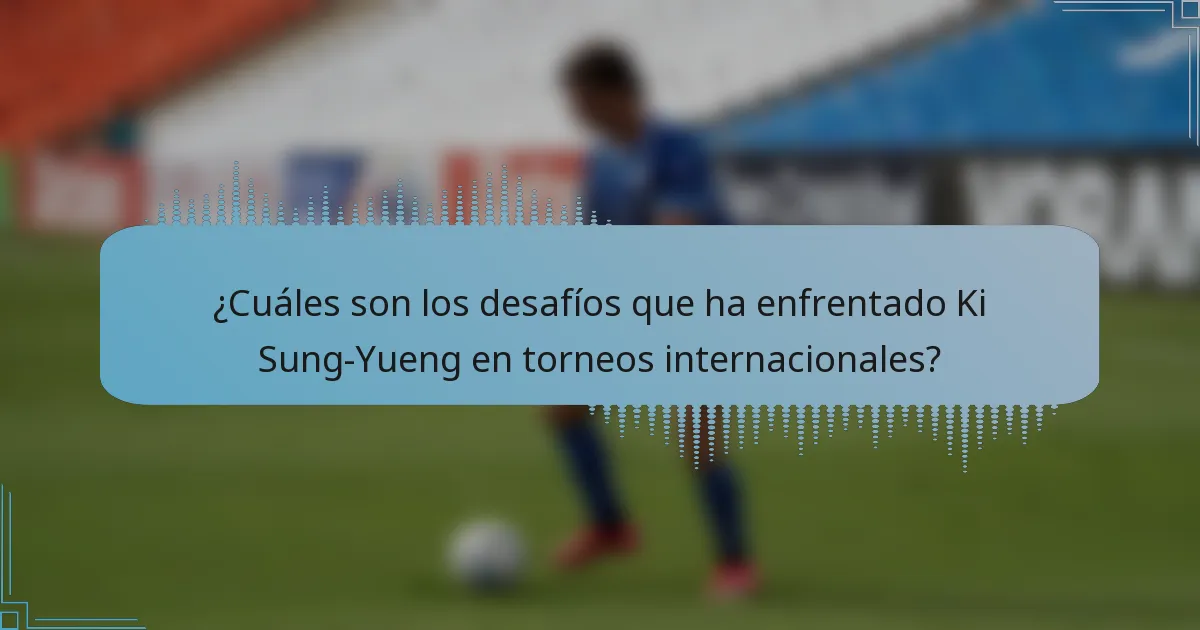 ¿Cuáles son los desafíos que ha enfrentado Ki Sung-Yueng en torneos internacionales?