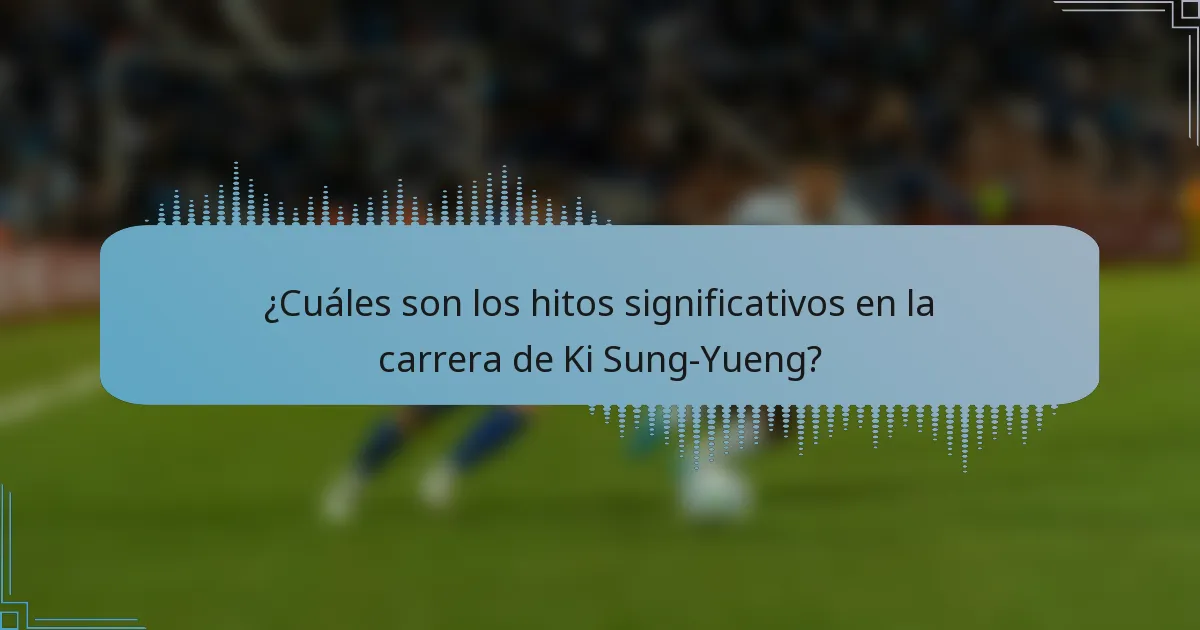 ¿Cuáles son los hitos significativos en la carrera de Ki Sung-Yueng?