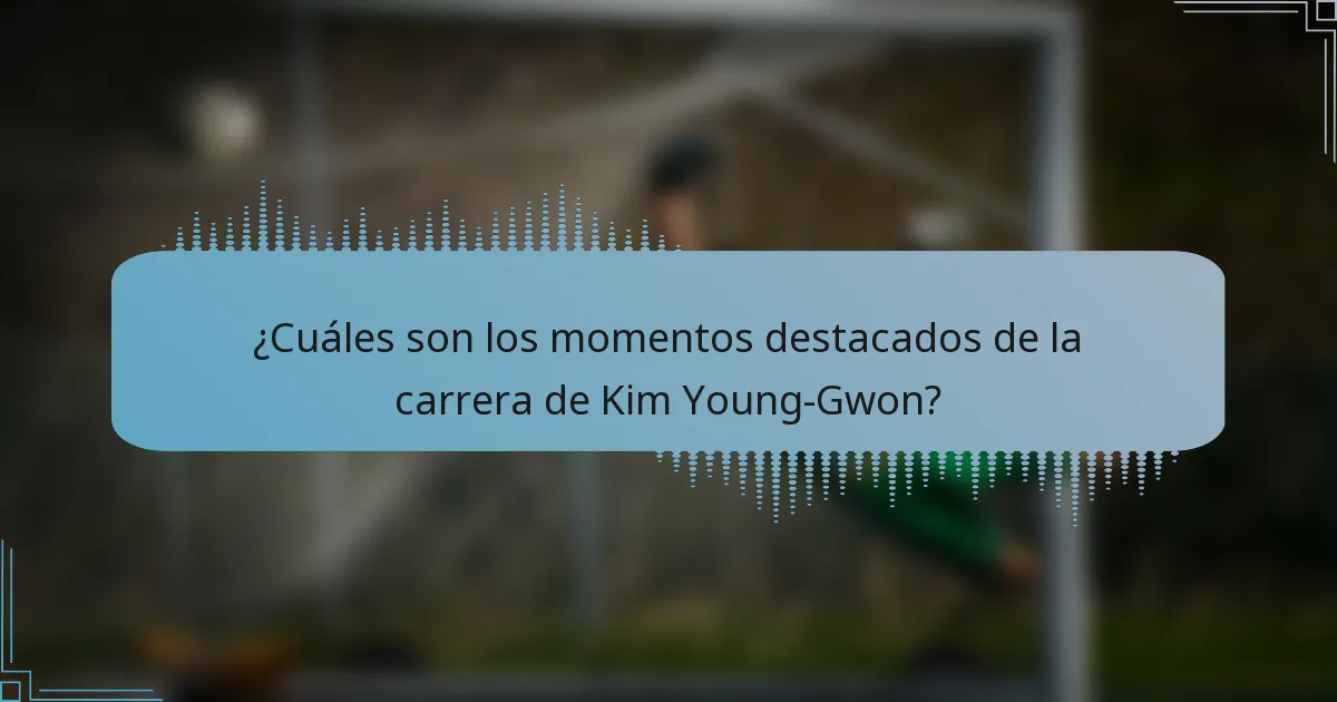 ¿Cuáles son los momentos destacados de la carrera de Kim Young-Gwon?