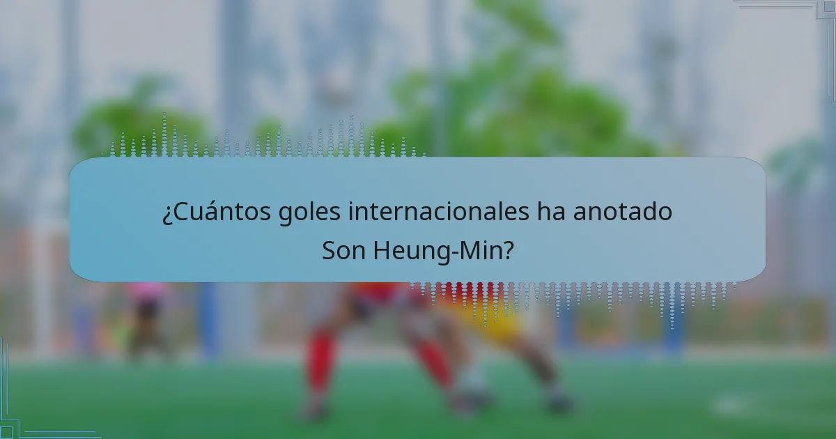 ¿Cuántos goles internacionales ha anotado Son Heung-Min?