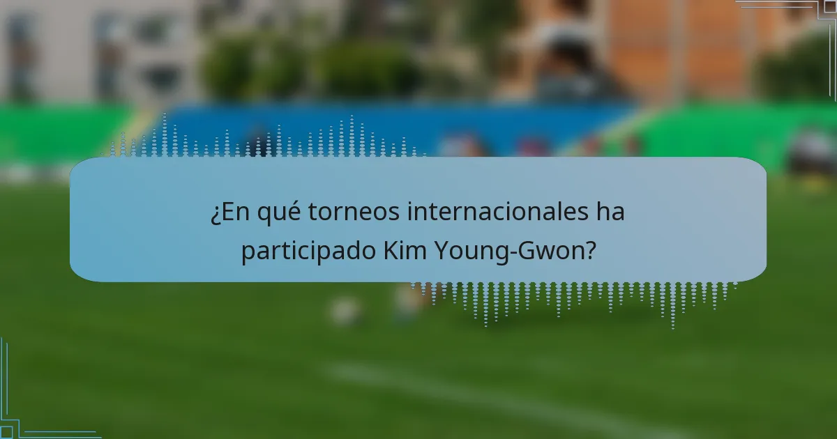 ¿En qué torneos internacionales ha participado Kim Young-Gwon?