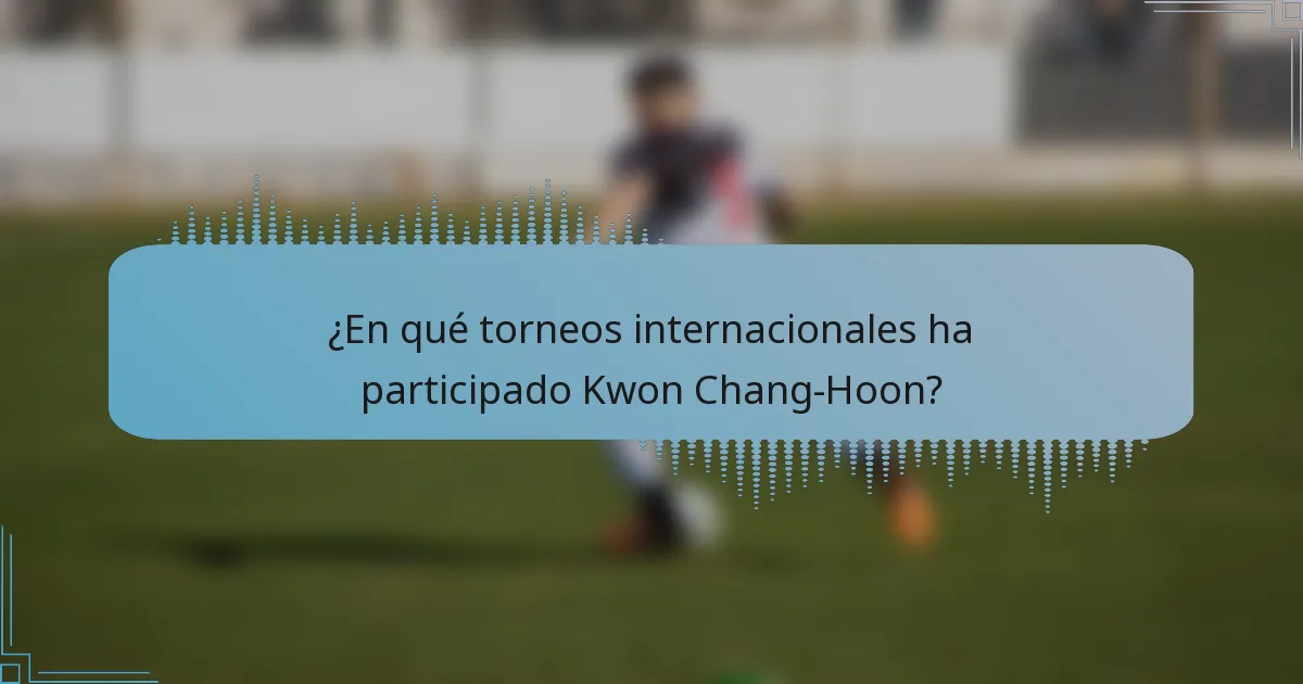 ¿En qué torneos internacionales ha participado Kwon Chang-Hoon?