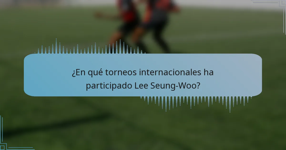 ¿En qué torneos internacionales ha participado Lee Seung-Woo?