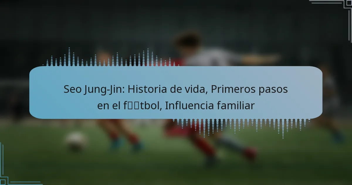 Seo Jung-Jin: Historia de vida, Primeros pasos en el fútbol, Influencia familiar