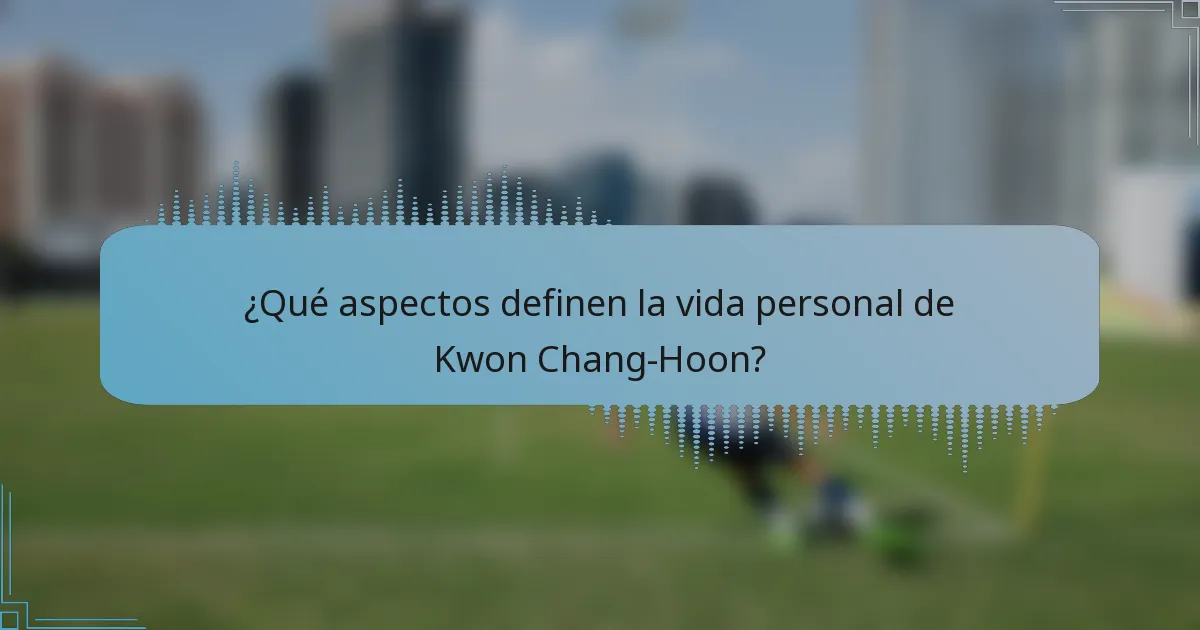 ¿Qué aspectos definen la vida personal de Kwon Chang-Hoon?