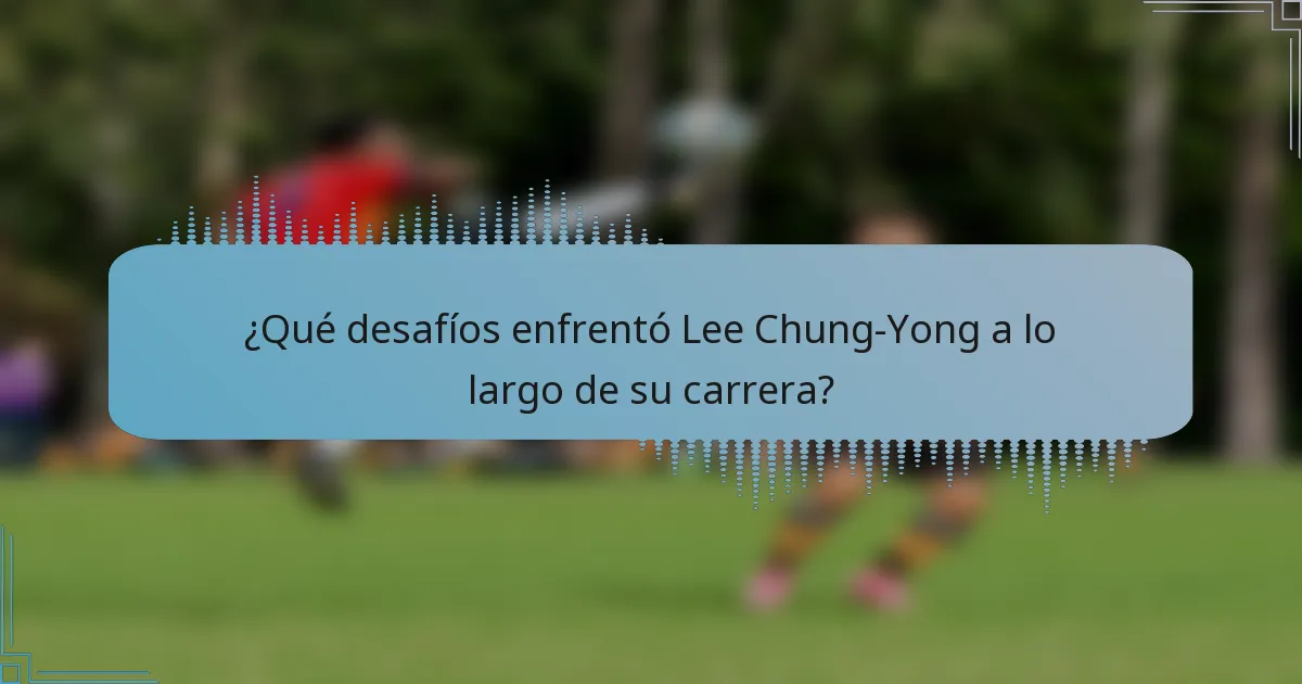 ¿Qué desafíos enfrentó Lee Chung-Yong a lo largo de su carrera?