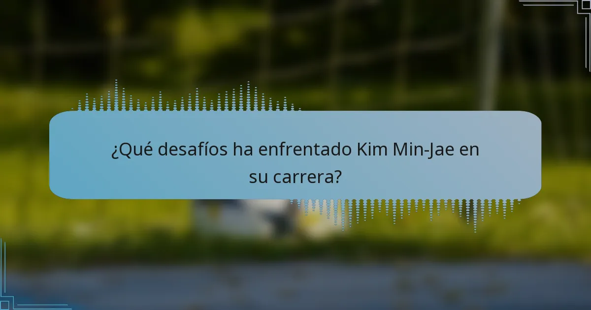 ¿Qué desafíos ha enfrentado Kim Min-Jae en su carrera?