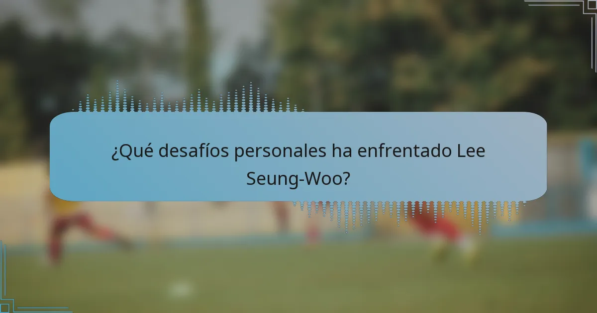 ¿Qué desafíos personales ha enfrentado Lee Seung-Woo?
