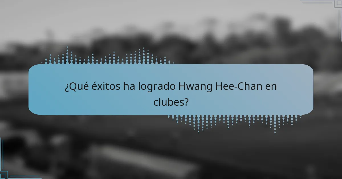 ¿Qué éxitos ha logrado Hwang Hee-Chan en clubes?