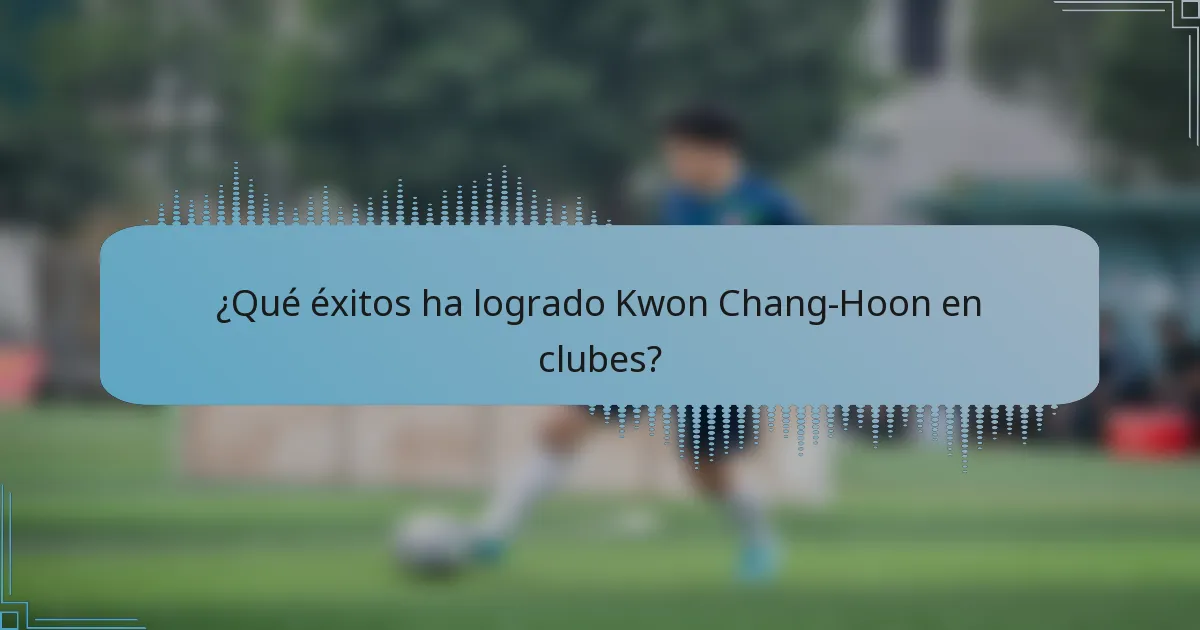 ¿Qué éxitos ha logrado Kwon Chang-Hoon en clubes?