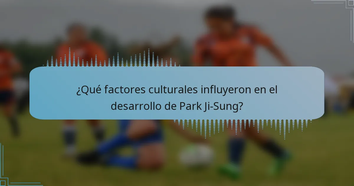 ¿Qué factores culturales influyeron en el desarrollo de Park Ji-Sung?