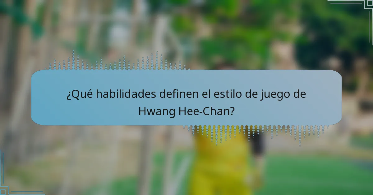 ¿Qué habilidades definen el estilo de juego de Hwang Hee-Chan?