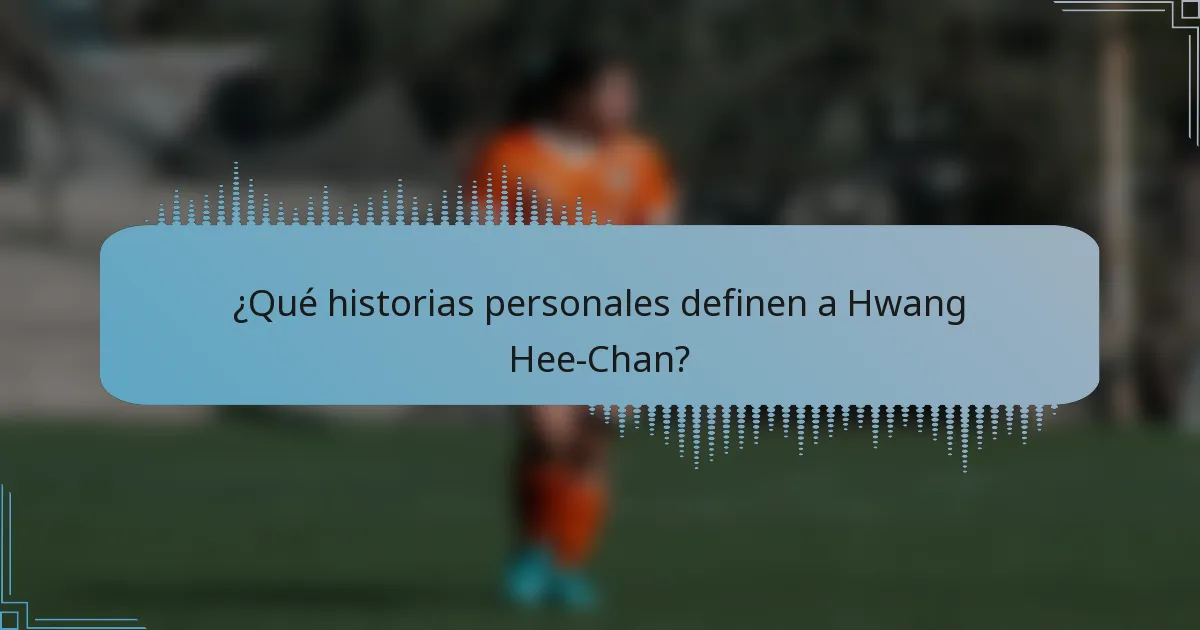 ¿Qué historias personales definen a Hwang Hee-Chan?